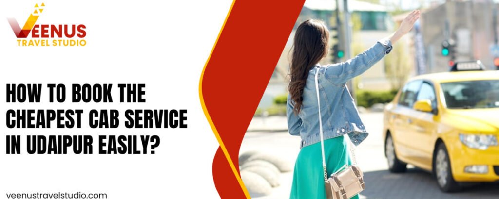 How to Book the Cheapest Cab Service in Udaipur Easily?