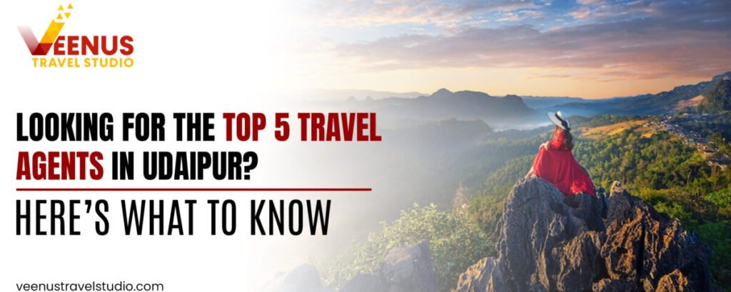 Looking for the Top 5 Travel Agents in Udaipur? Here’s What to Know