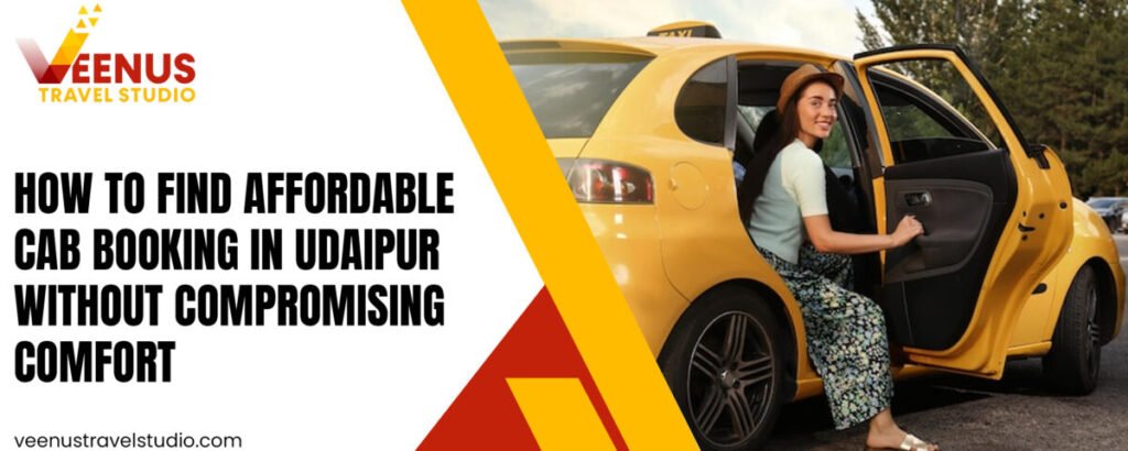 How to Find Affordable Cab Booking in Udaipur Without Compromising Comfort